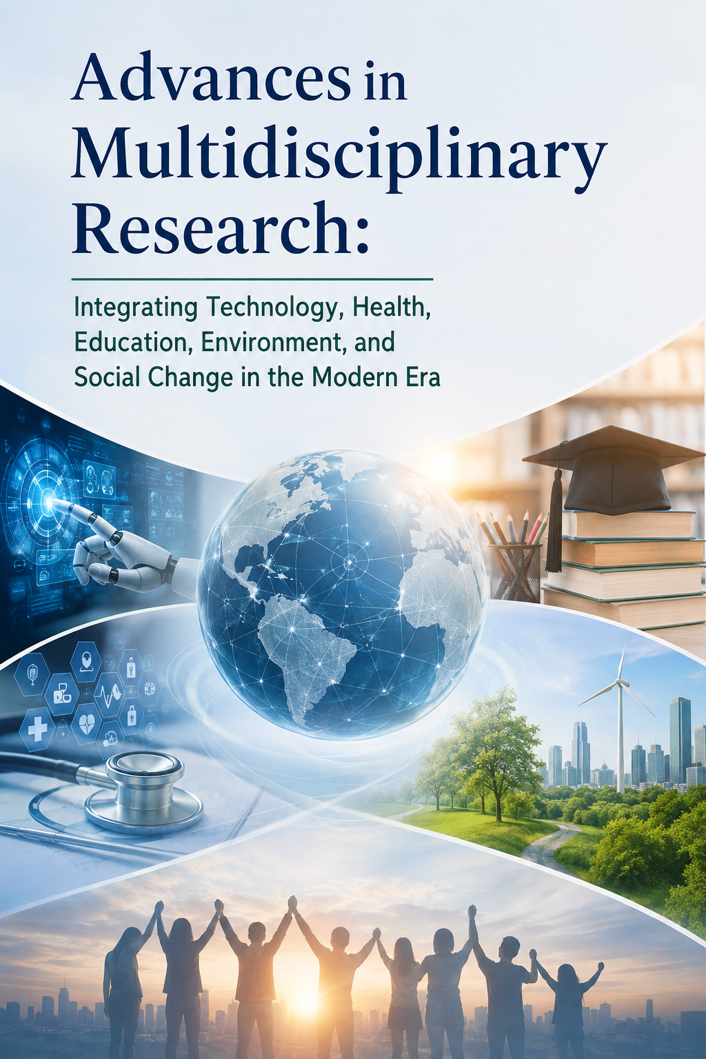 Advances in Multidisciplinary Research: Integrating Technology, Health, Education, Environment, and Social Change in the Modern Era